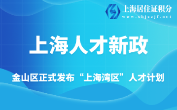 金山區(qū)正式發(fā)布“上海灣區(qū)”人才計(jì)劃，推出金山區(qū)人才新政！