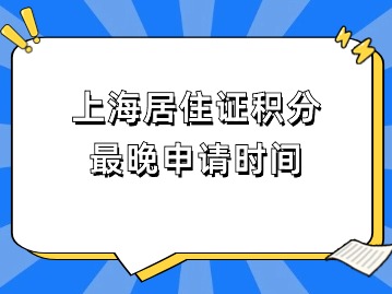 上海居住證積分申請(qǐng)系統(tǒng)：最晚申請(qǐng)時(shí)間！