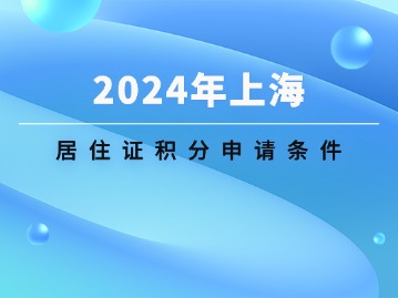 2024年上海居住證積分申請(qǐng)條件很苛刻？