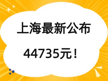 上海最新公布：44735元！